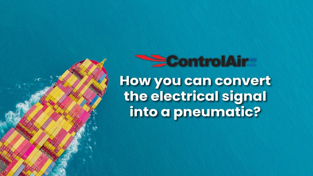 How you can convert the electrical signal into a pneumatic?